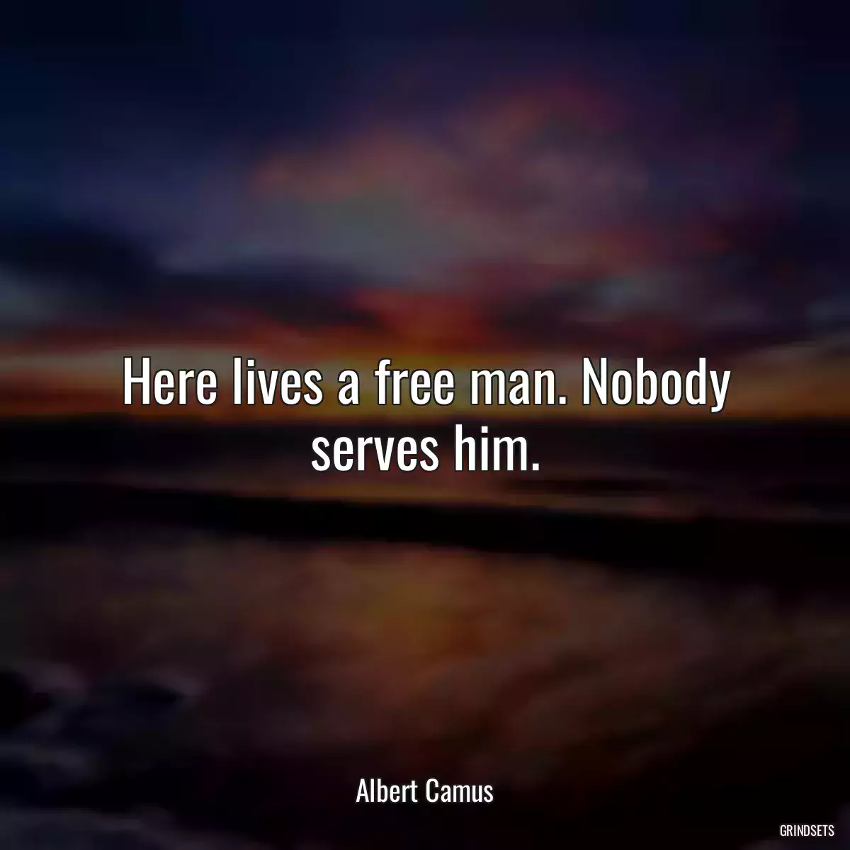 Here lives a free man. Nobody serves him.