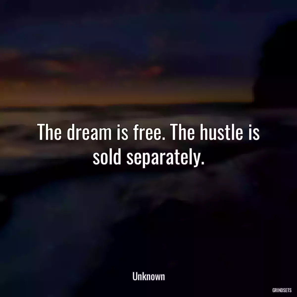 The dream is free. The hustle is sold separately.