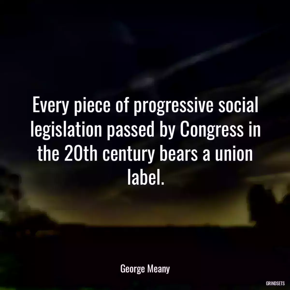 Every piece of progressive social legislation passed by Congress in the 20th century bears a union label.