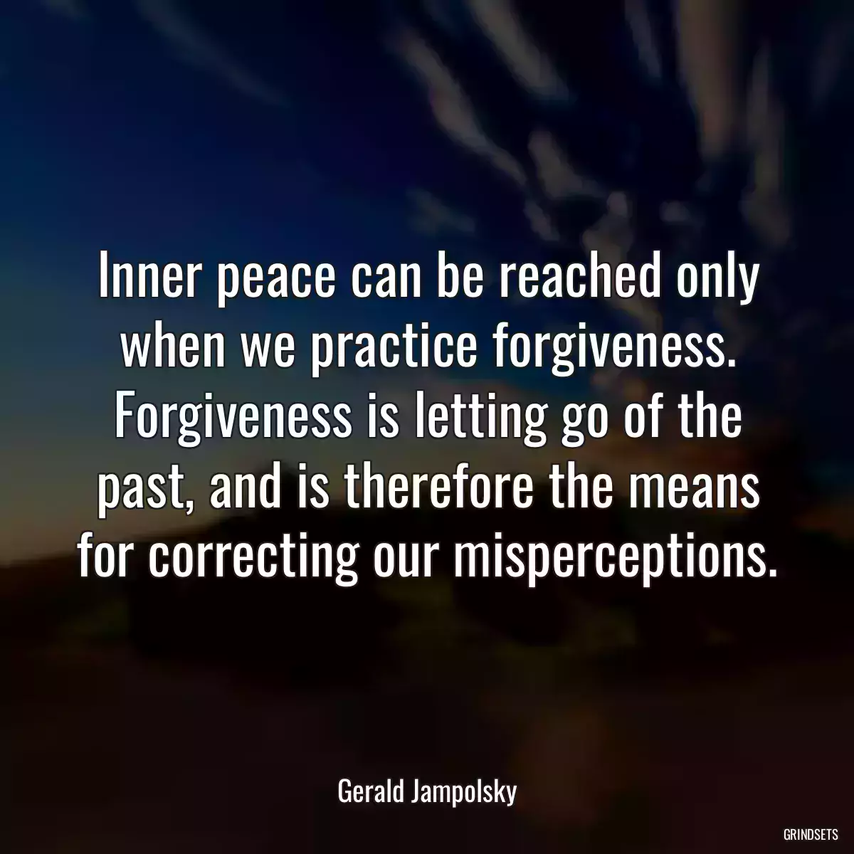 Inner peace can be reached only when we practice forgiveness. Forgiveness is letting go of the past, and is therefore the means for correcting our misperceptions.