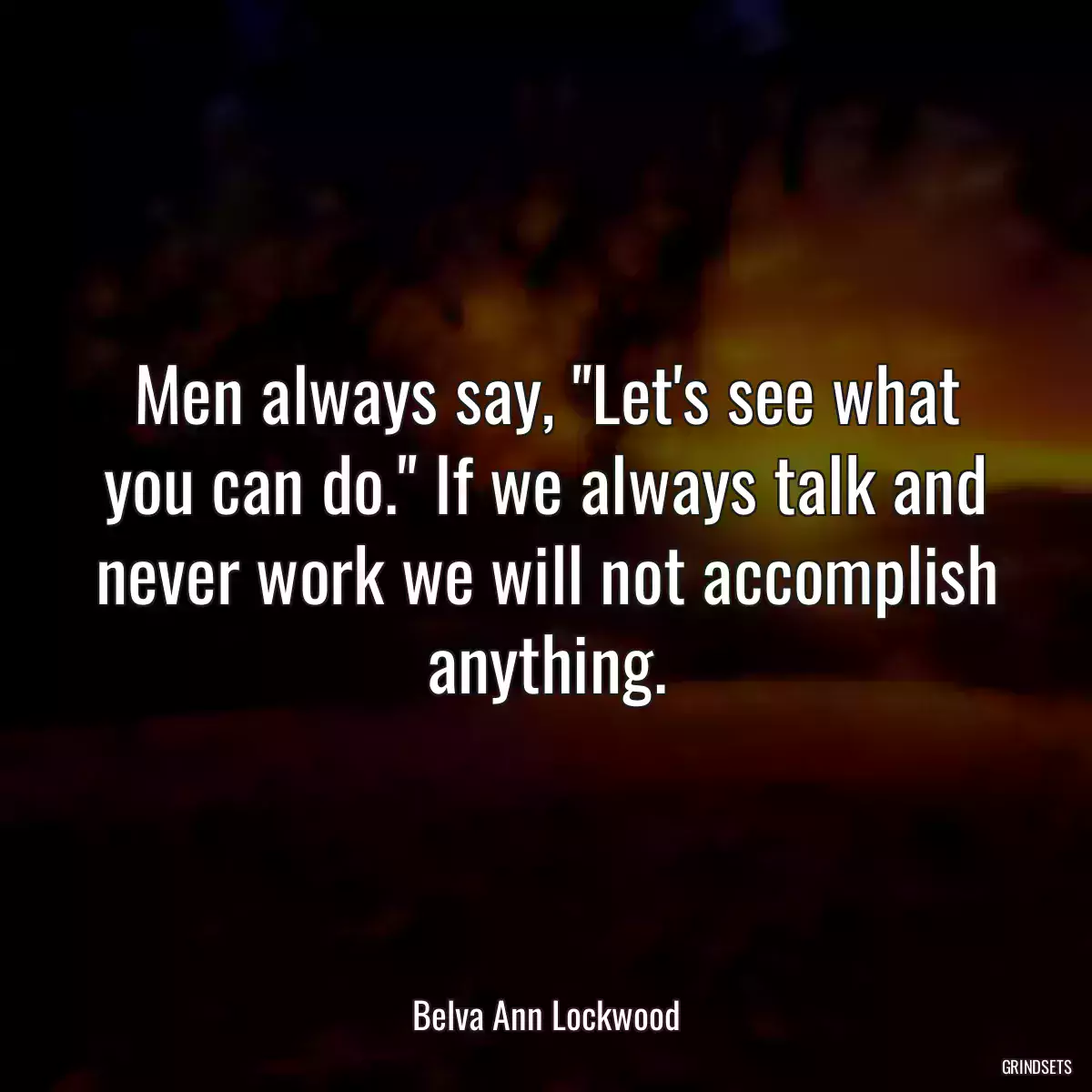 Men always say, \