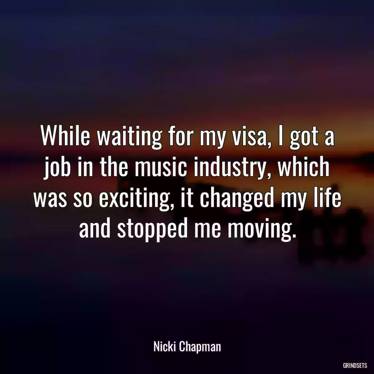 While waiting for my visa, I got a job in the music industry, which was so exciting, it changed my life and stopped me moving.