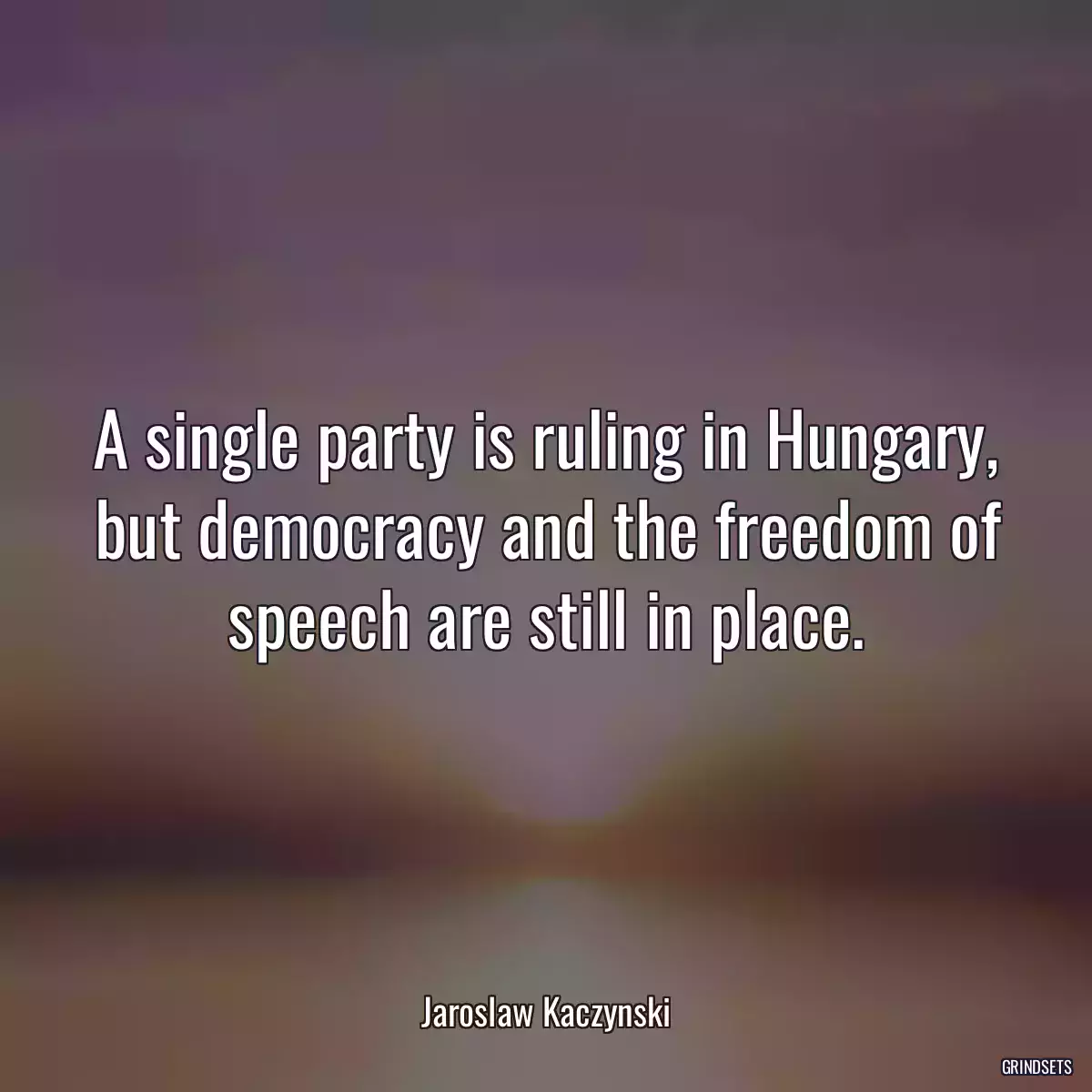 A single party is ruling in Hungary, but democracy and the freedom of speech are still in place.