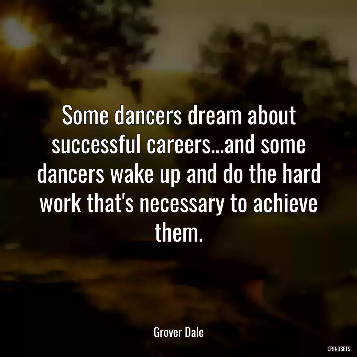 Some dancers dream about successful careers...and some dancers wake up and do the hard work that\'s necessary to achieve them.