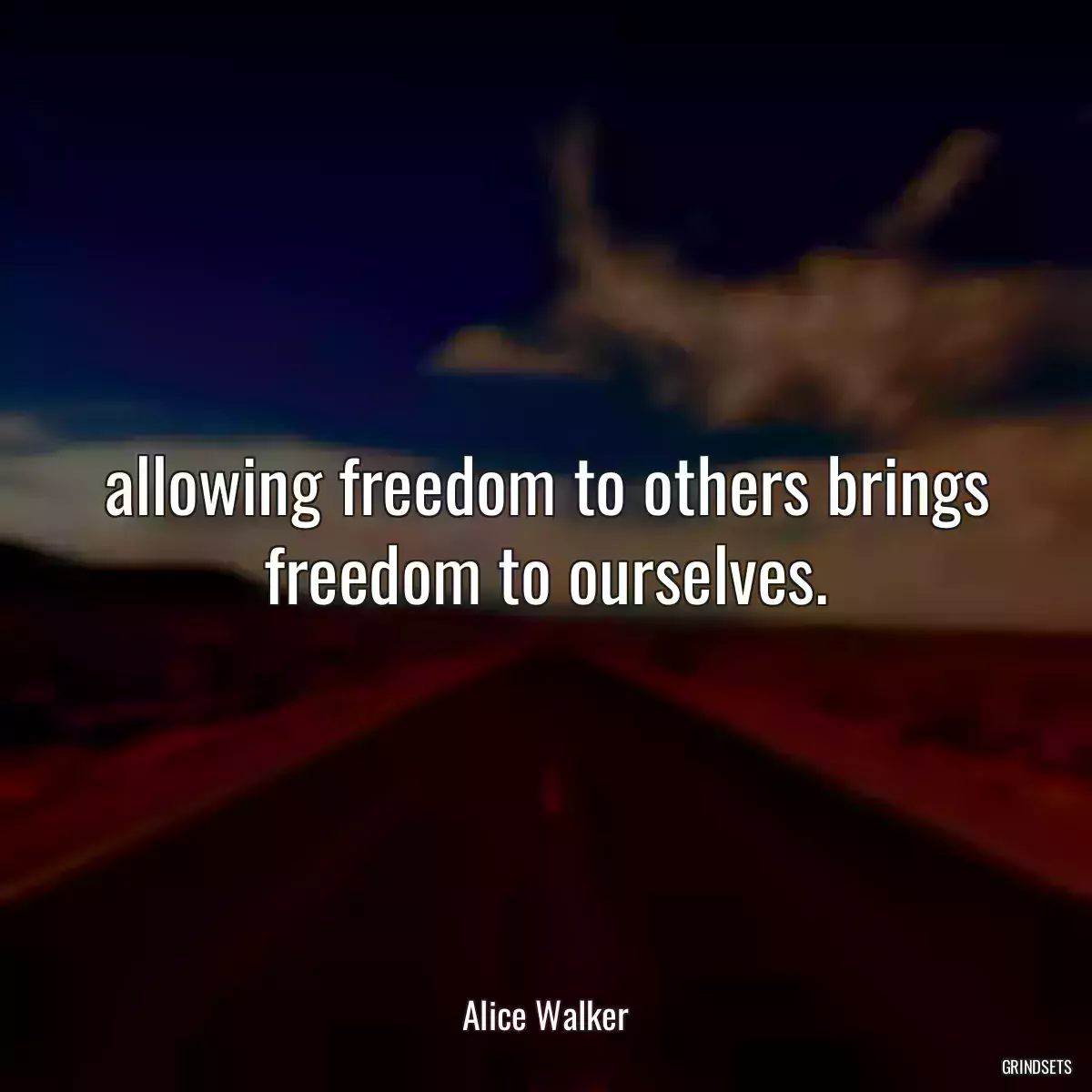 allowing freedom to others brings freedom to ourselves.