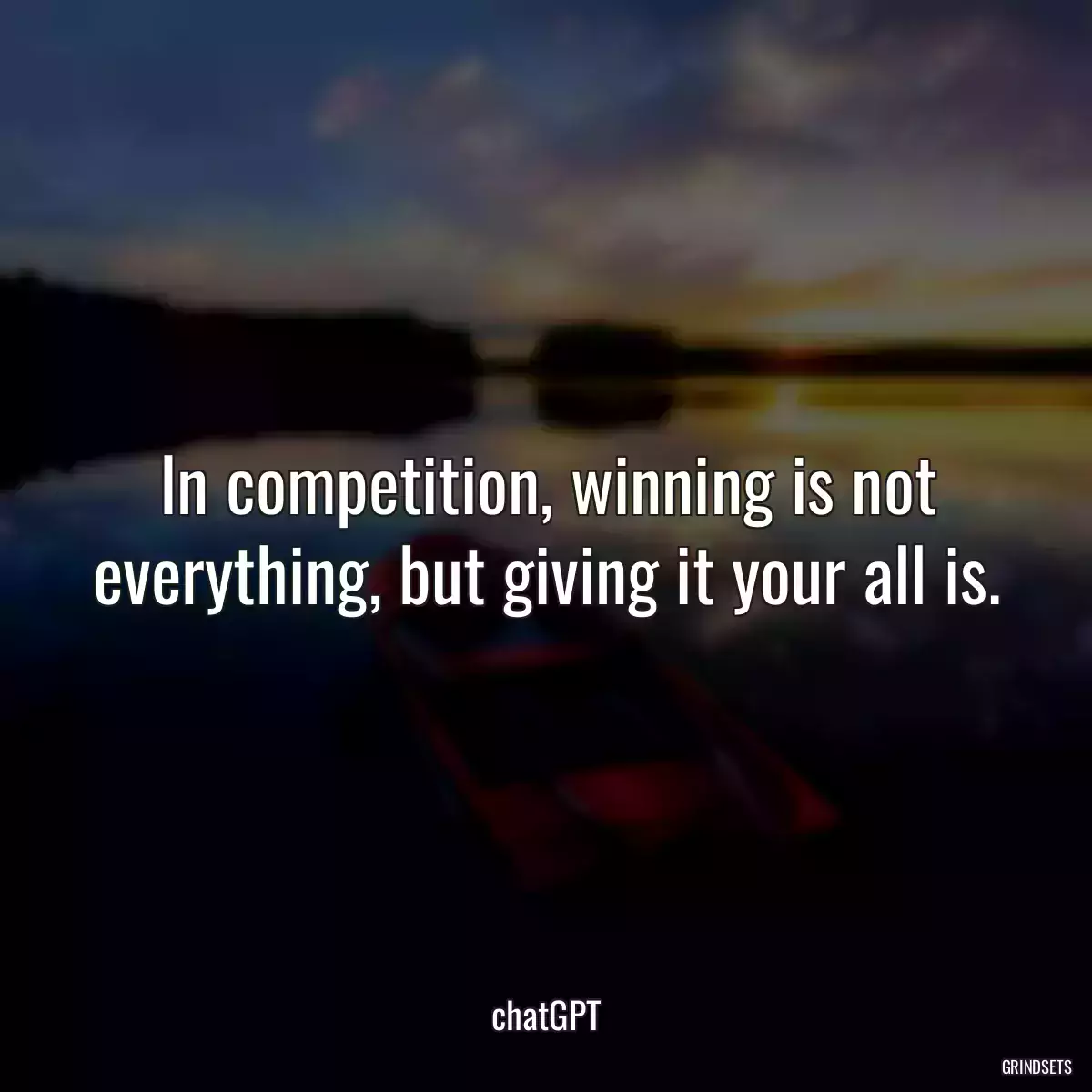 In competition, winning is not everything, but giving it your all is.