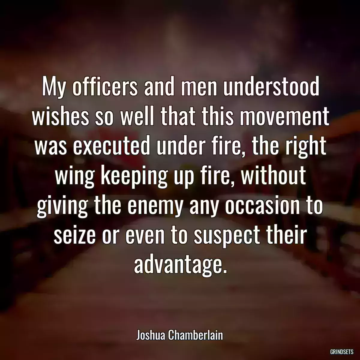 My officers and men understood wishes so well that this movement was executed under fire, the right wing keeping up fire, without giving the enemy any occasion to seize or even to suspect their advantage.