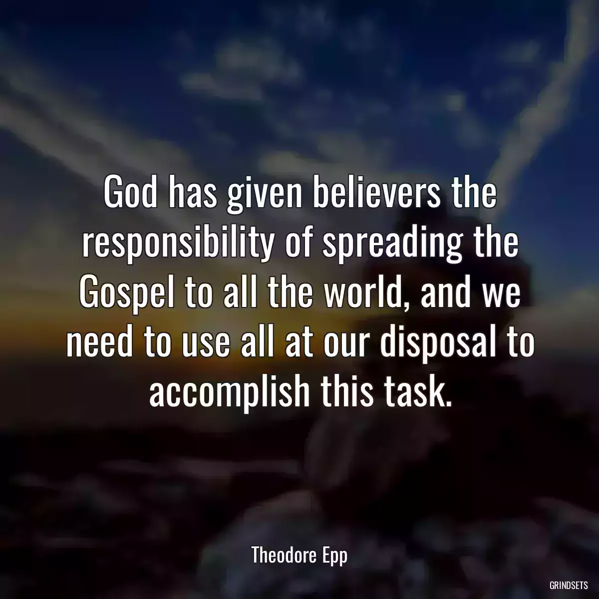 God has given believers the responsibility of spreading the Gospel to all the world, and we need to use all at our disposal to accomplish this task.