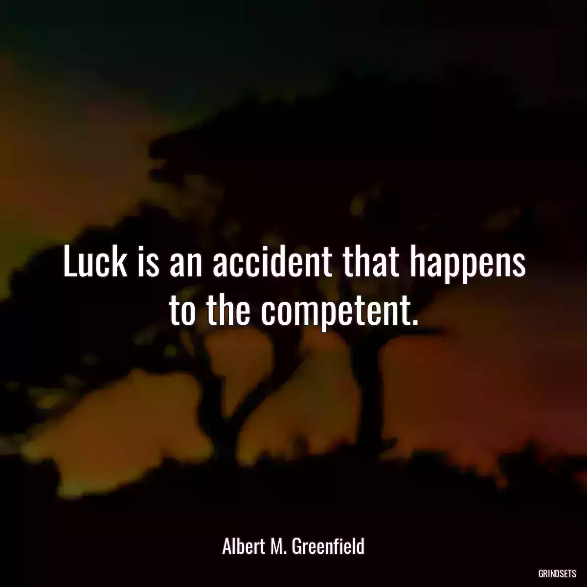 Luck is an accident that happens to the competent.