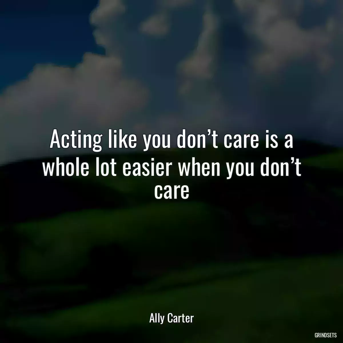 Acting like you don’t care is a whole lot easier when you don’t care