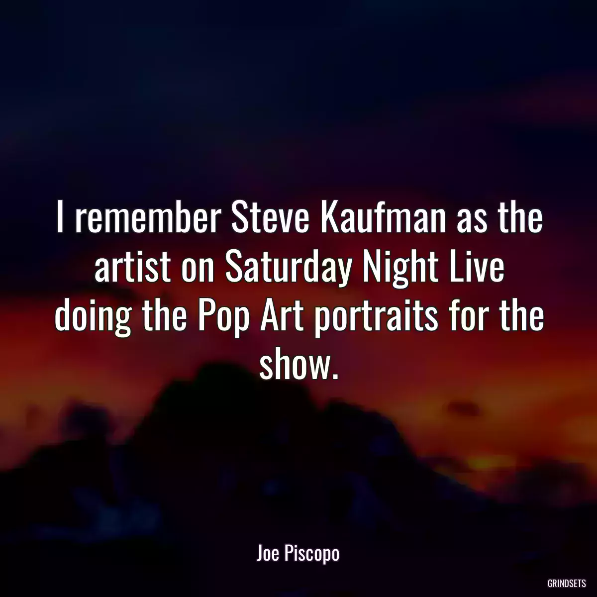 I remember Steve Kaufman as the artist on Saturday Night Live doing the Pop Art portraits for the show.