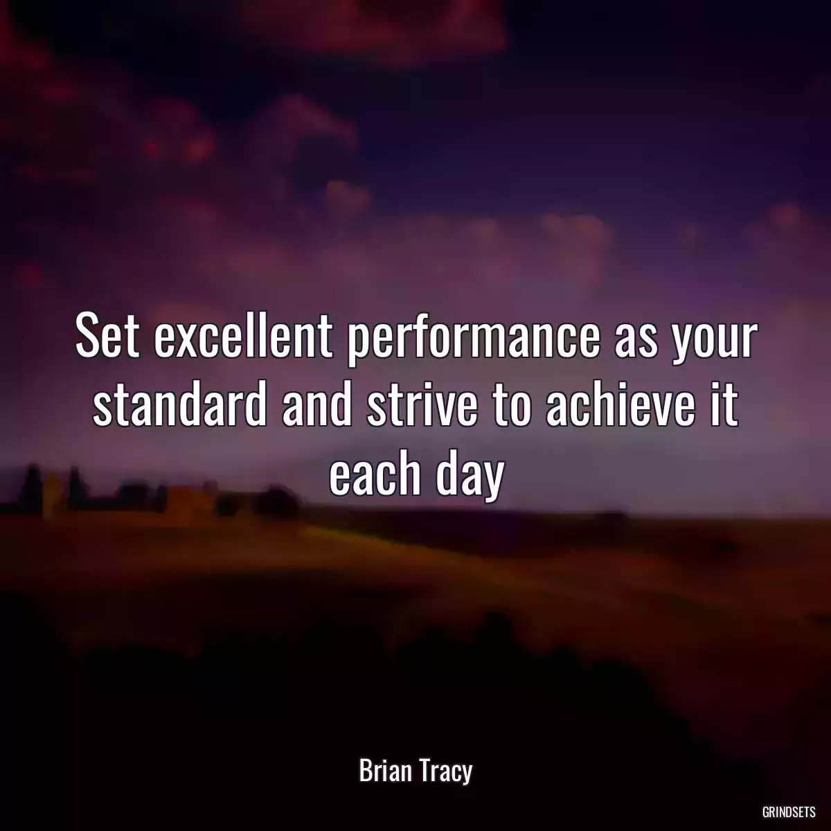 Set excellent performance as your standard and strive to achieve it each day