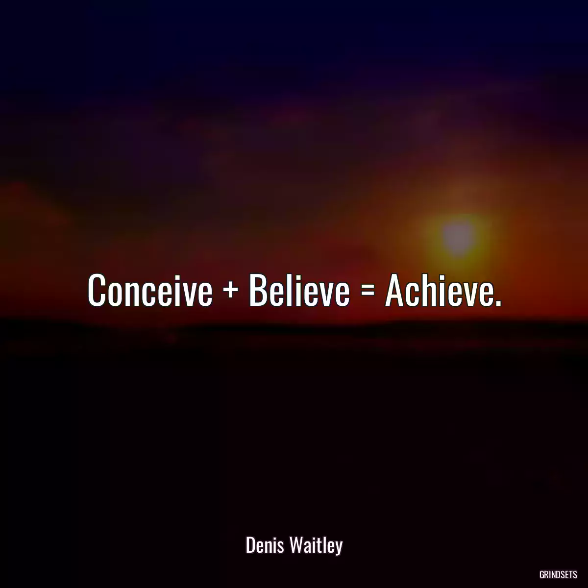 Conceive + Believe = Achieve.