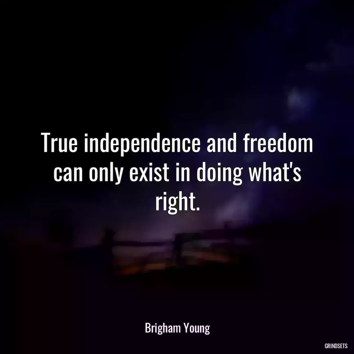 True independence and freedom can only exist in doing what\'s right.