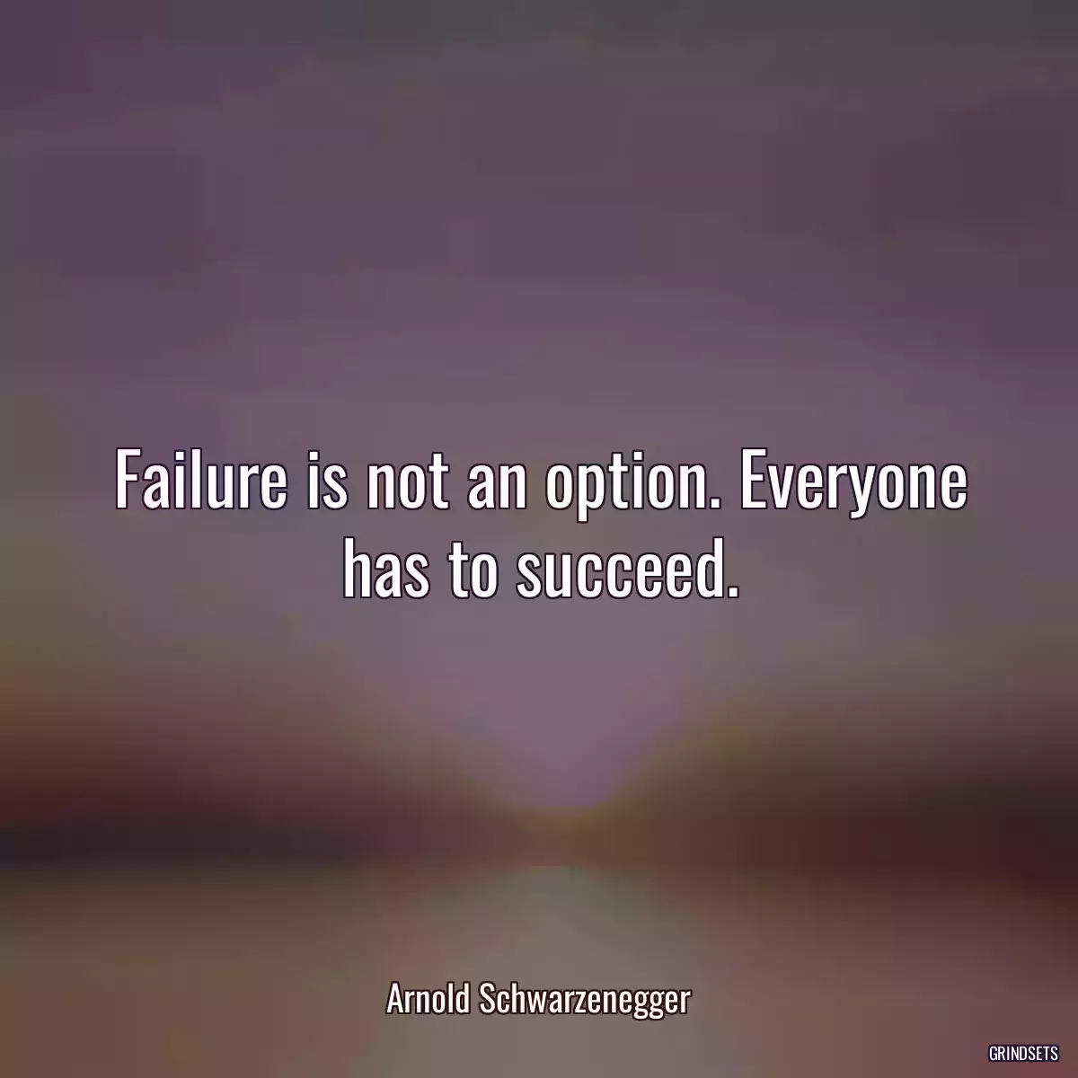 Failure is not an option. Everyone has to succeed.