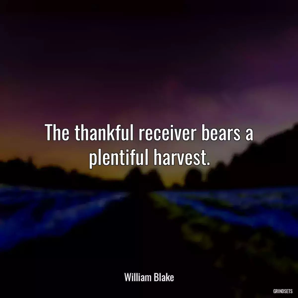 The thankful receiver bears a plentiful harvest.