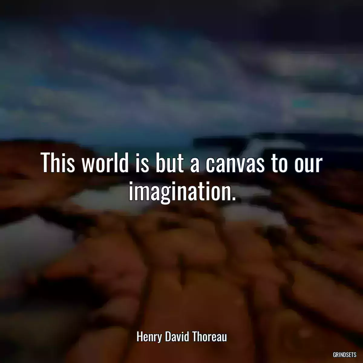 This world is but a canvas to our imagination.