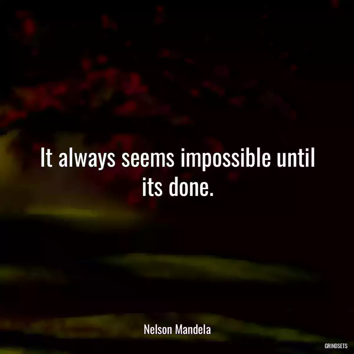 It always seems impossible until its done.