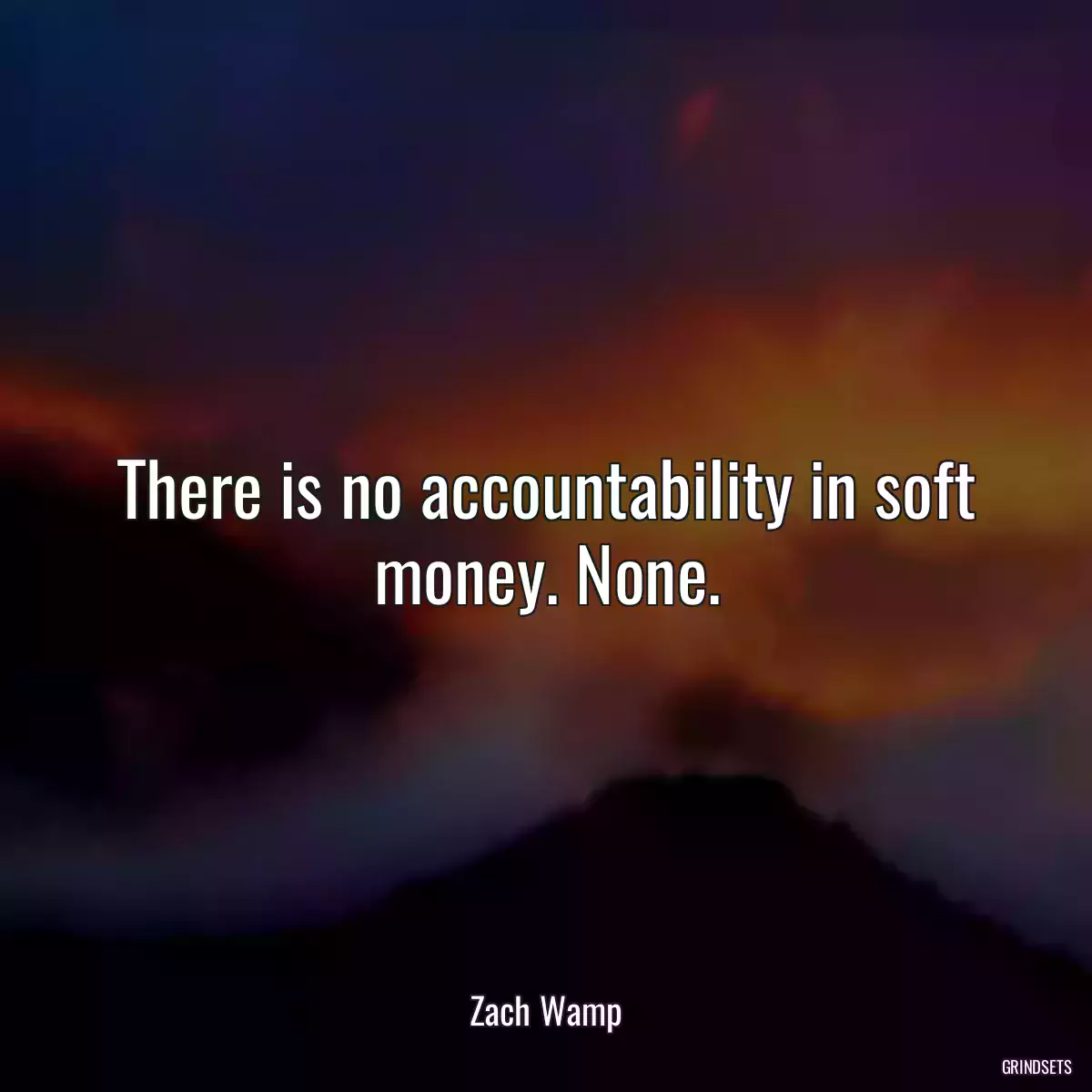 There is no accountability in soft money. None.