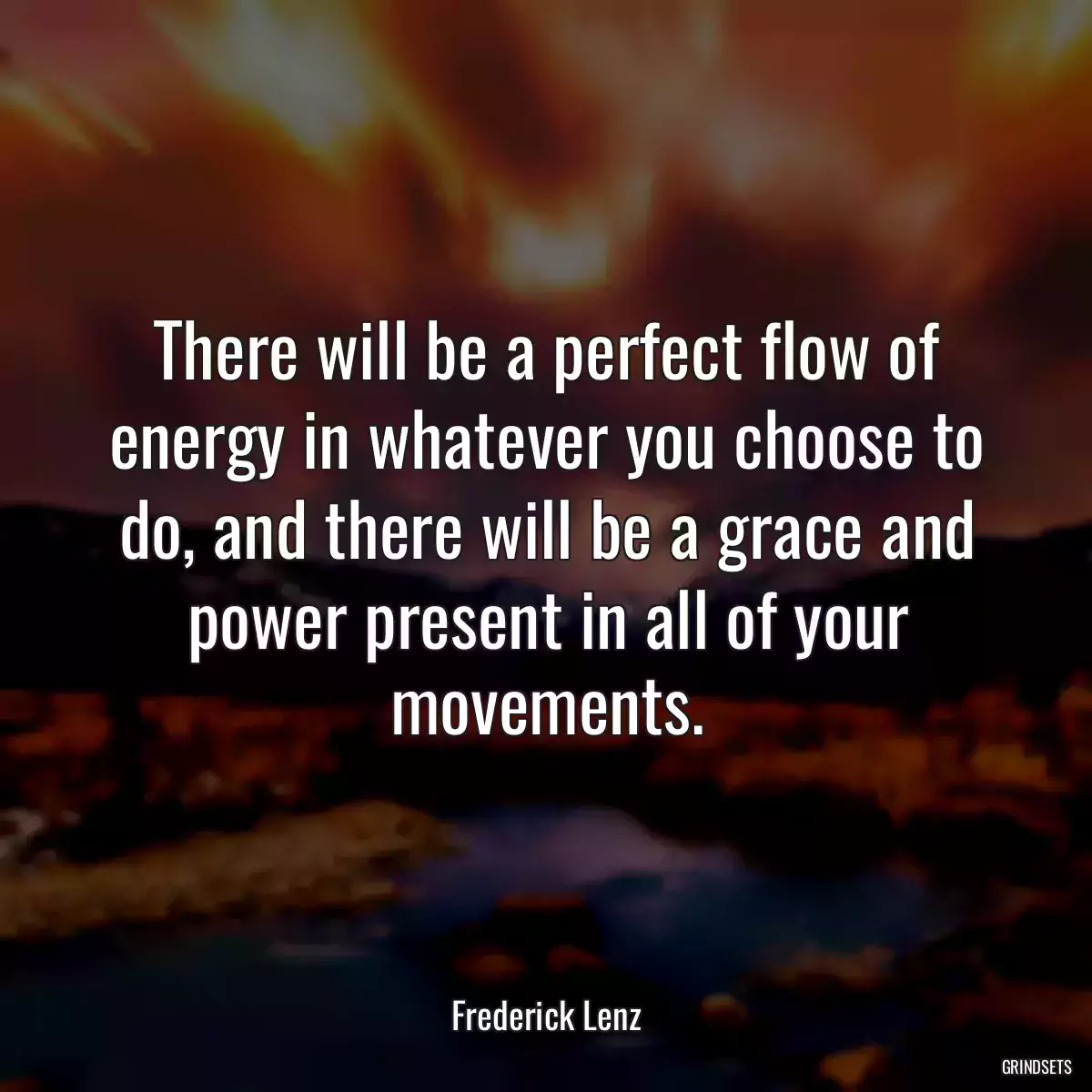 There will be a perfect flow of energy in whatever you choose to do, and there will be a grace and power present in all of your movements.