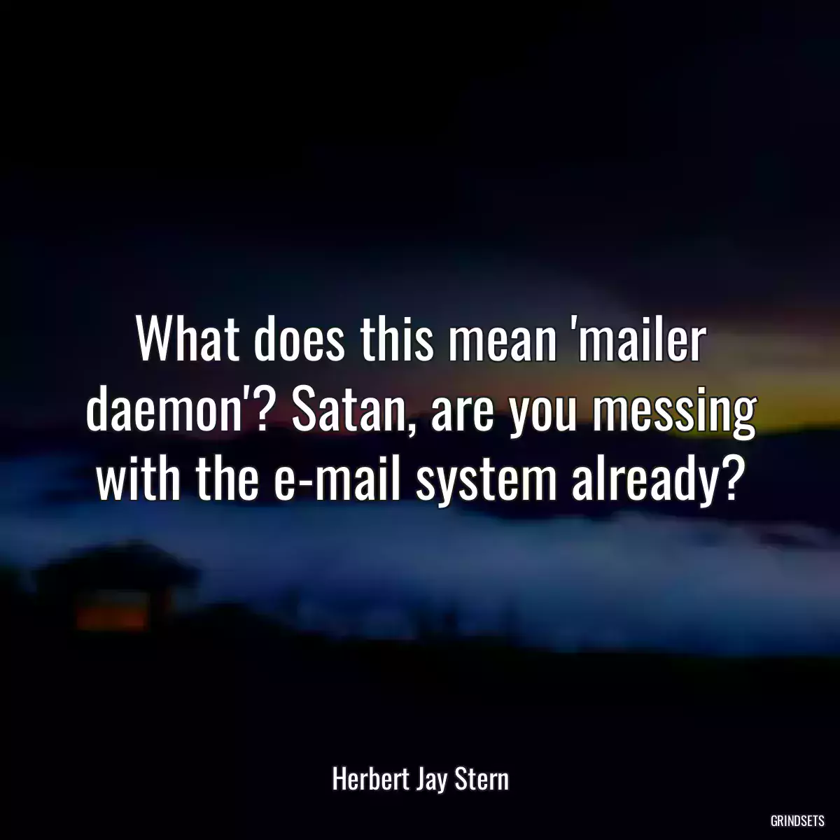 What does this mean \'mailer daemon\'? Satan, are you messing with the e-mail system already?