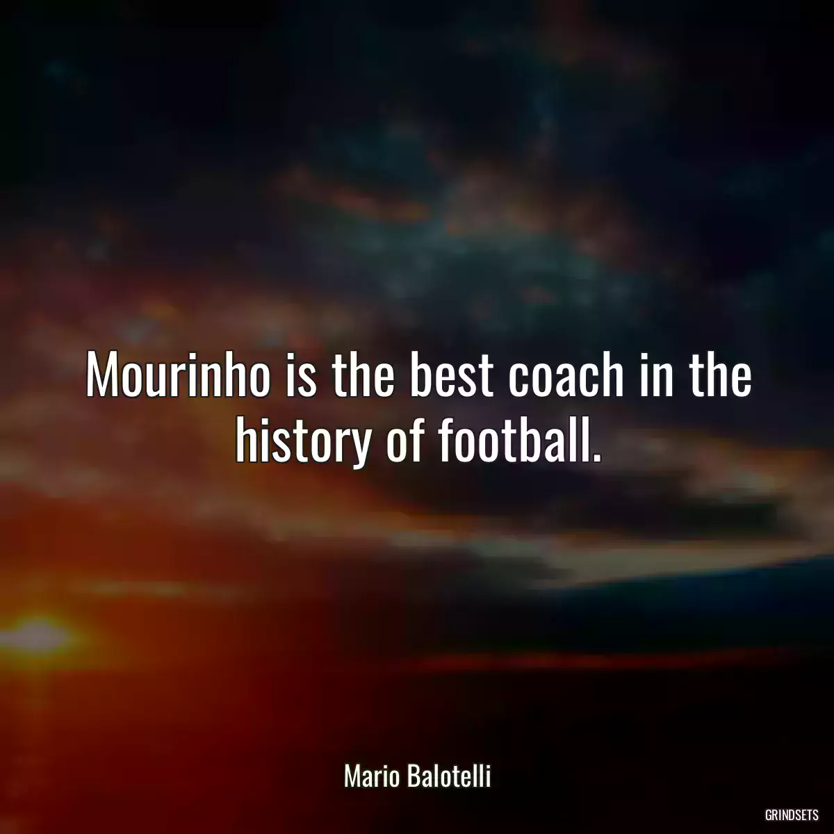 Mourinho is the best coach in the history of football.