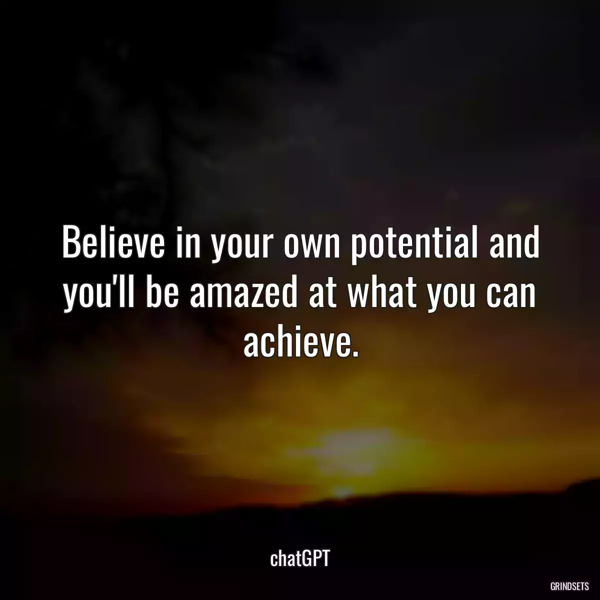 Believe in your own potential and you\'ll be amazed at what you can achieve.