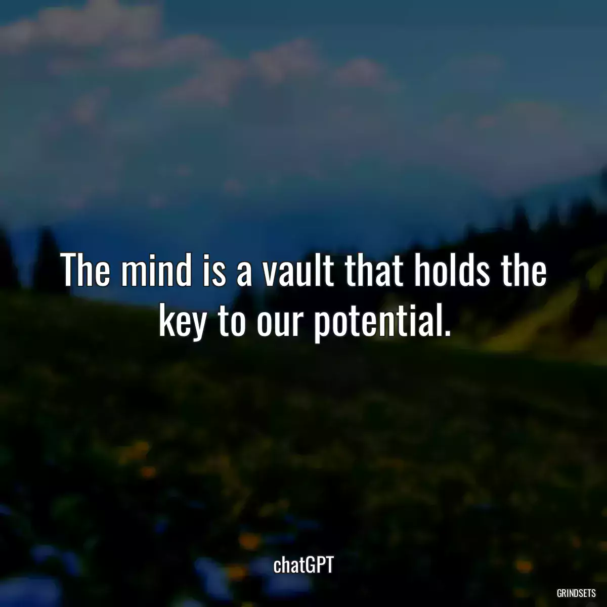 The mind is a vault that holds the key to our potential.