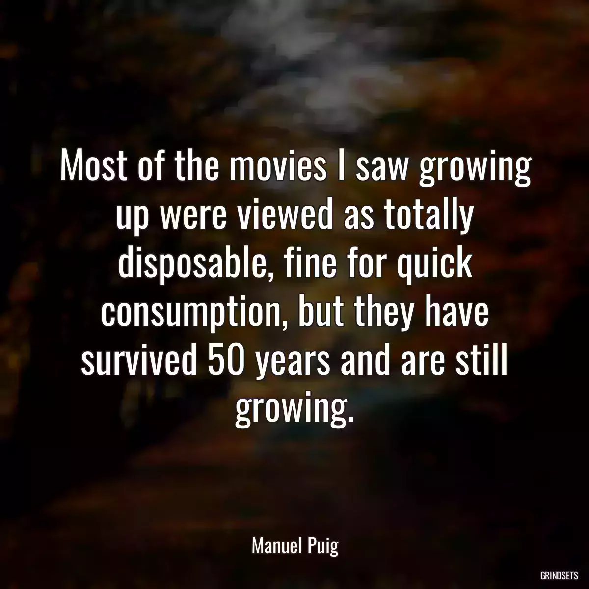 Most of the movies I saw growing up were viewed as totally disposable, fine for quick consumption, but they have survived 50 years and are still growing.