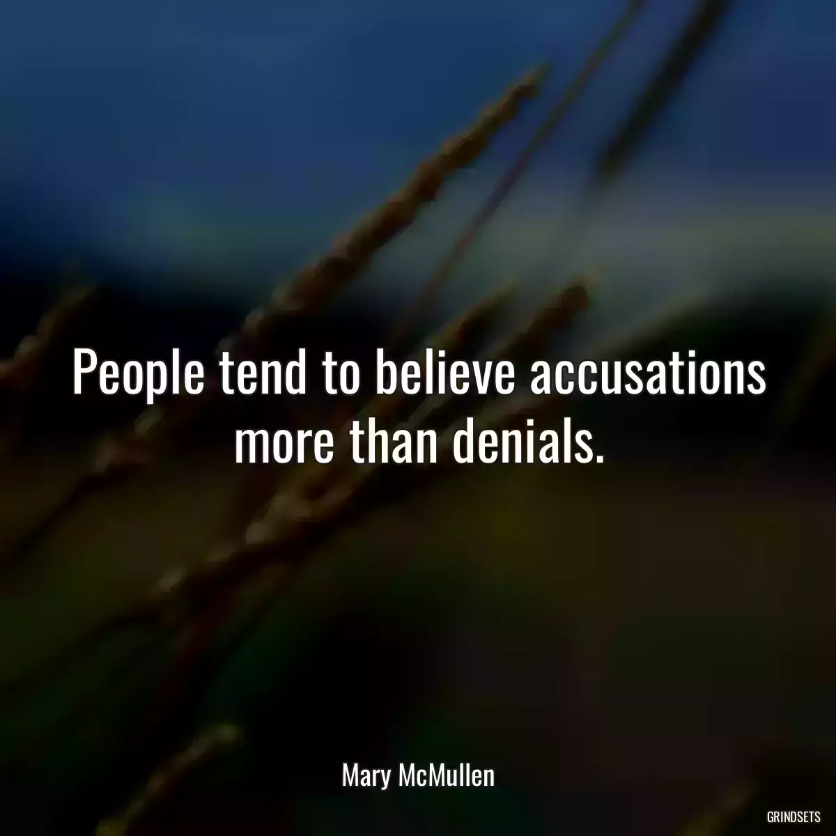 People tend to believe accusations more than denials.