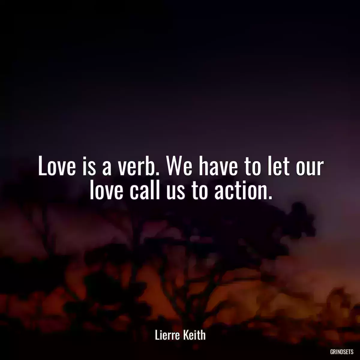 Love is a verb. We have to let our love call us to action.