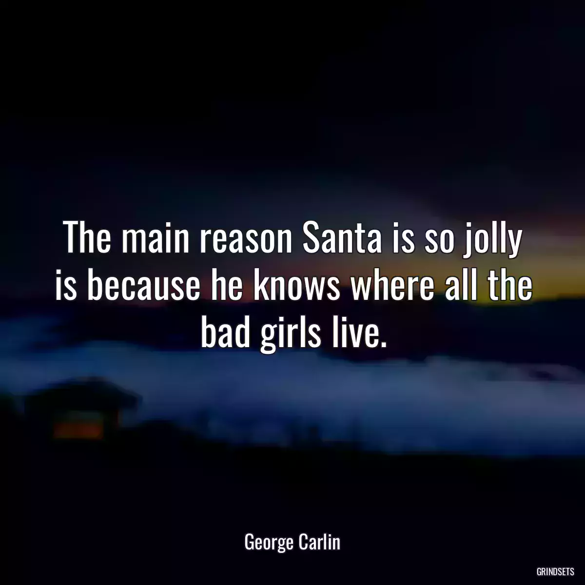 The main reason Santa is so jolly is because he knows where all the bad girls live.