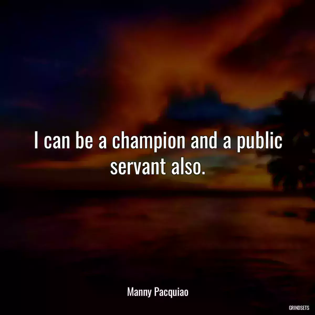 I can be a champion and a public servant also.