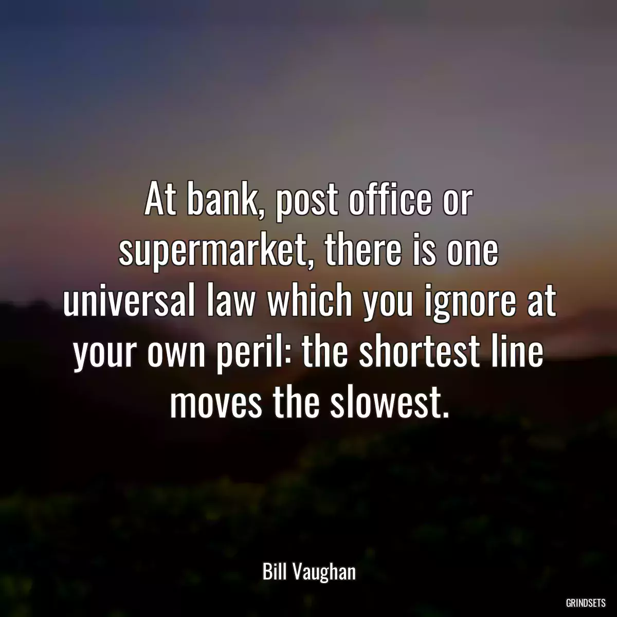 At bank, post office or supermarket, there is one universal law which you ignore at your own peril: the shortest line moves the slowest.