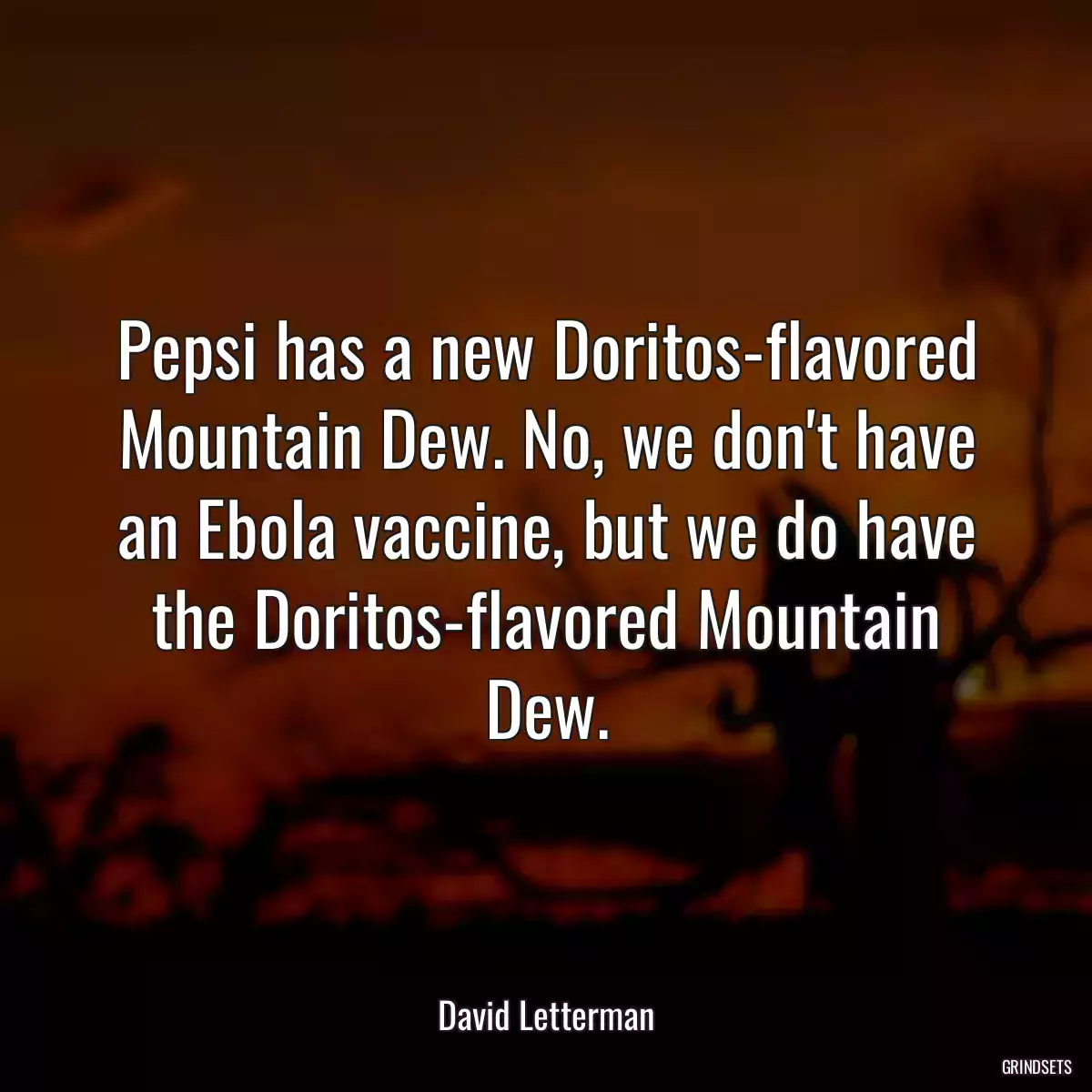 Pepsi has a new Doritos-flavored Mountain Dew. No, we don\'t have an Ebola vaccine, but we do have the Doritos-flavored Mountain Dew.