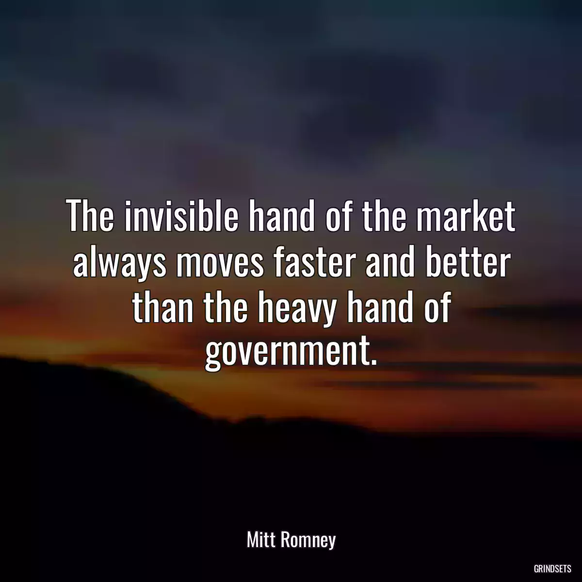 The invisible hand of the market always moves faster and better than the heavy hand of government.