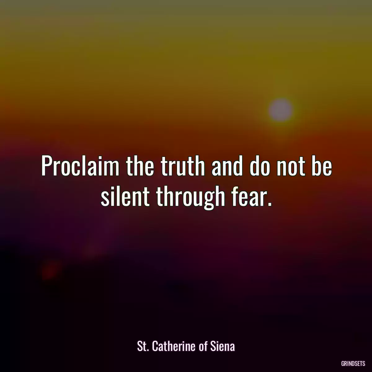 Proclaim the truth and do not be silent through fear.