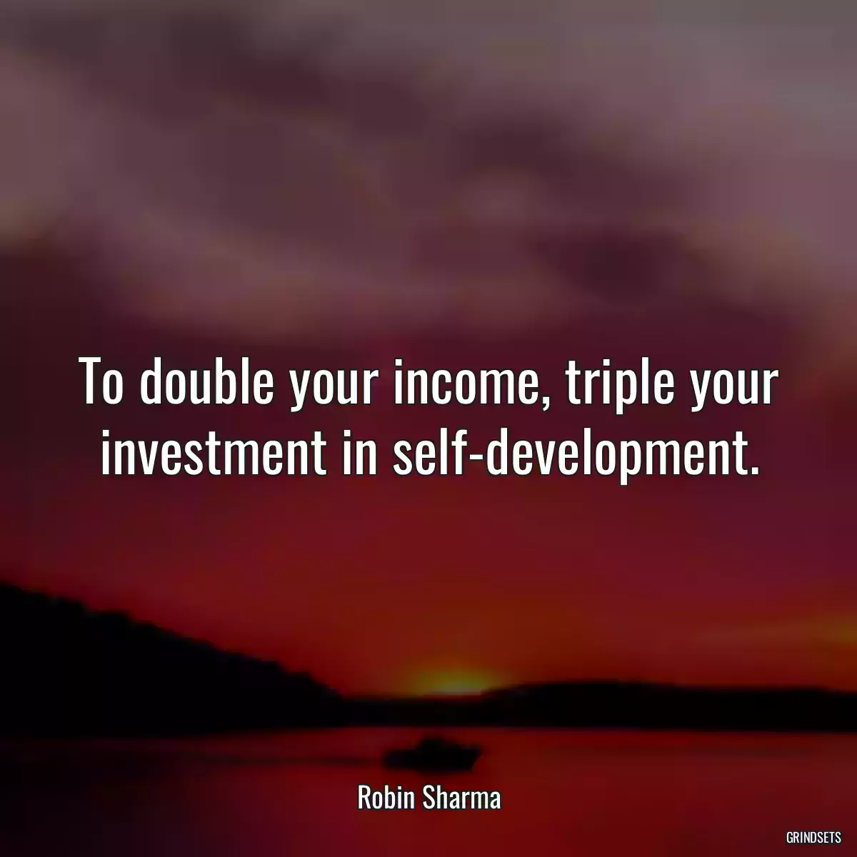 To double your income, triple your investment in self-development.