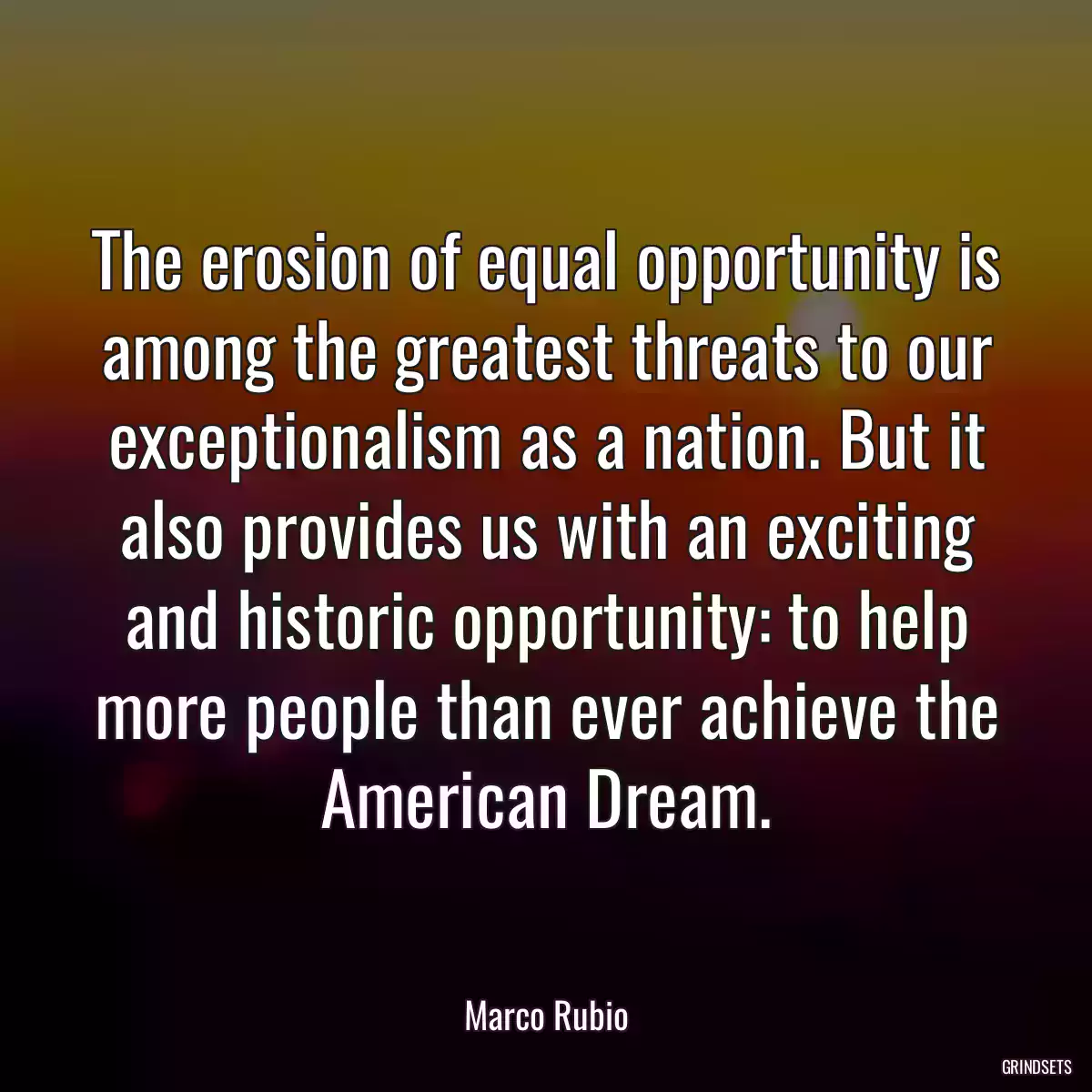 The erosion of equal opportunity is among the greatest threats to our exceptionalism as a nation. But it also provides us with an exciting and historic opportunity: to help more people than ever achieve the American Dream.