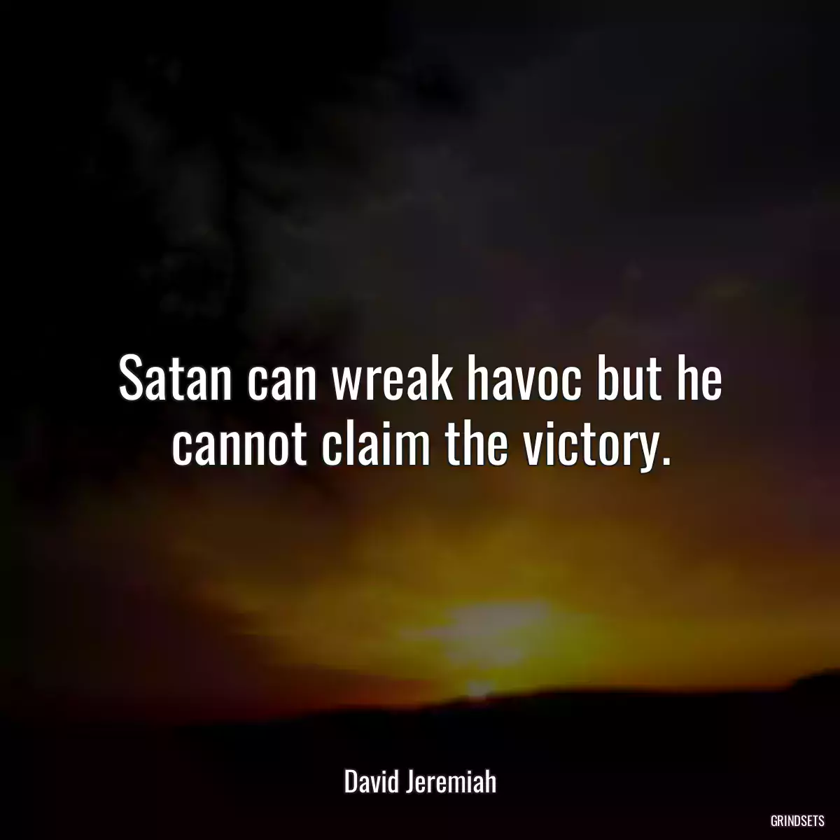 Satan can wreak havoc but he cannot claim the victory.