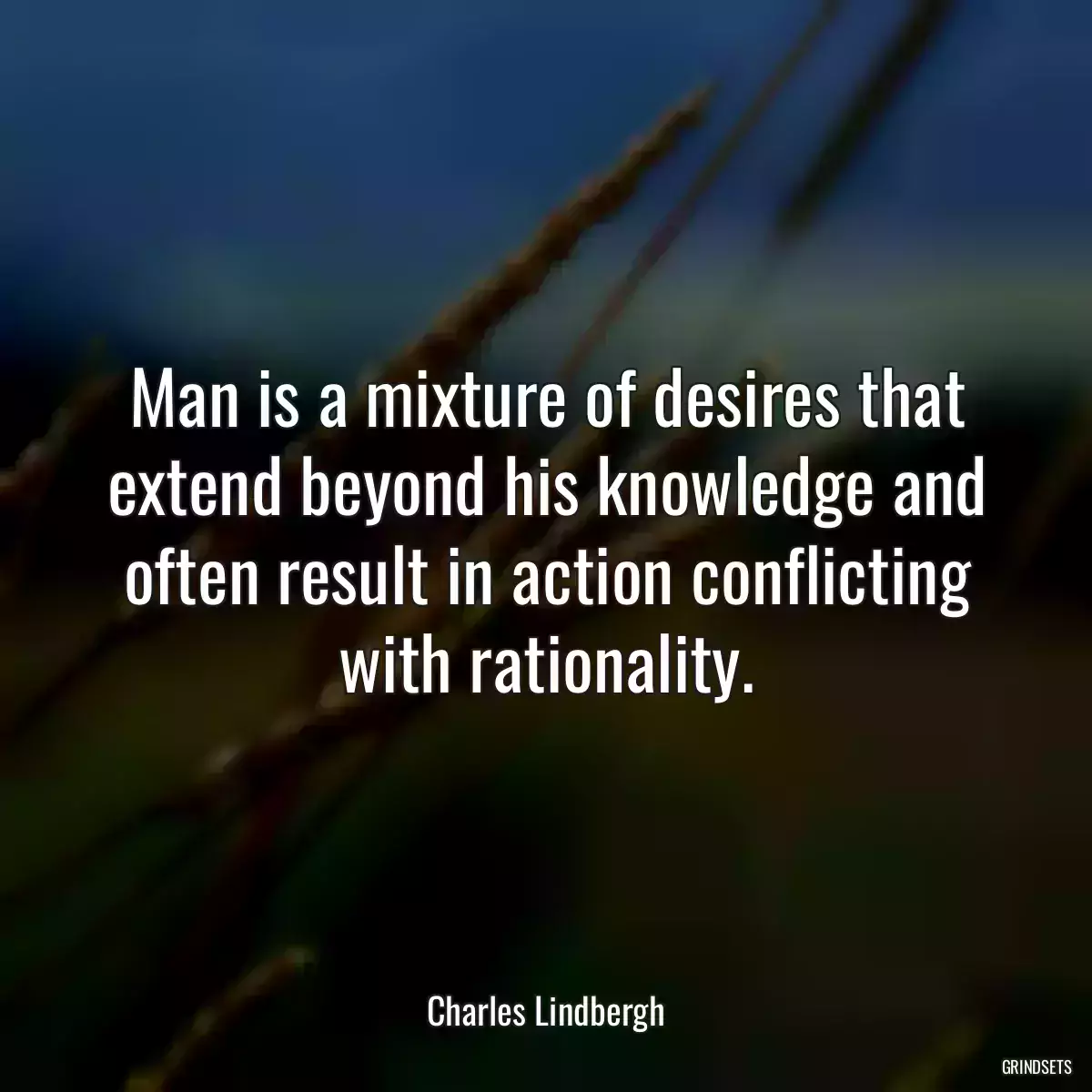 Man is a mixture of desires that extend beyond his knowledge and often result in action conflicting with rationality.