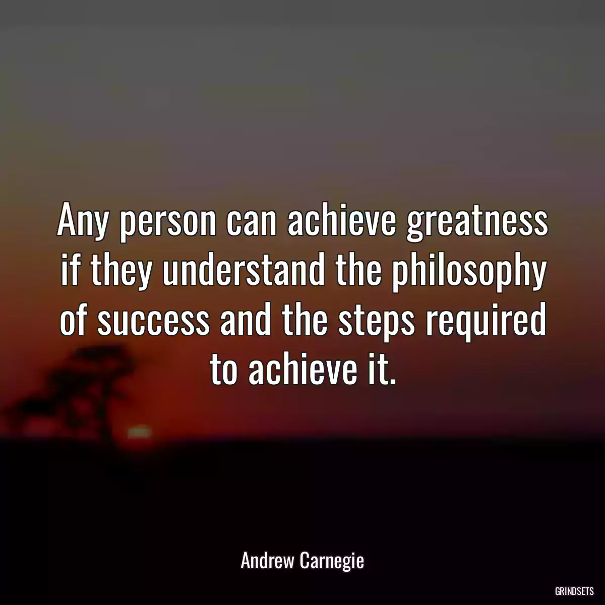 Any person can achieve greatness if they understand the philosophy of success and the steps required to achieve it.