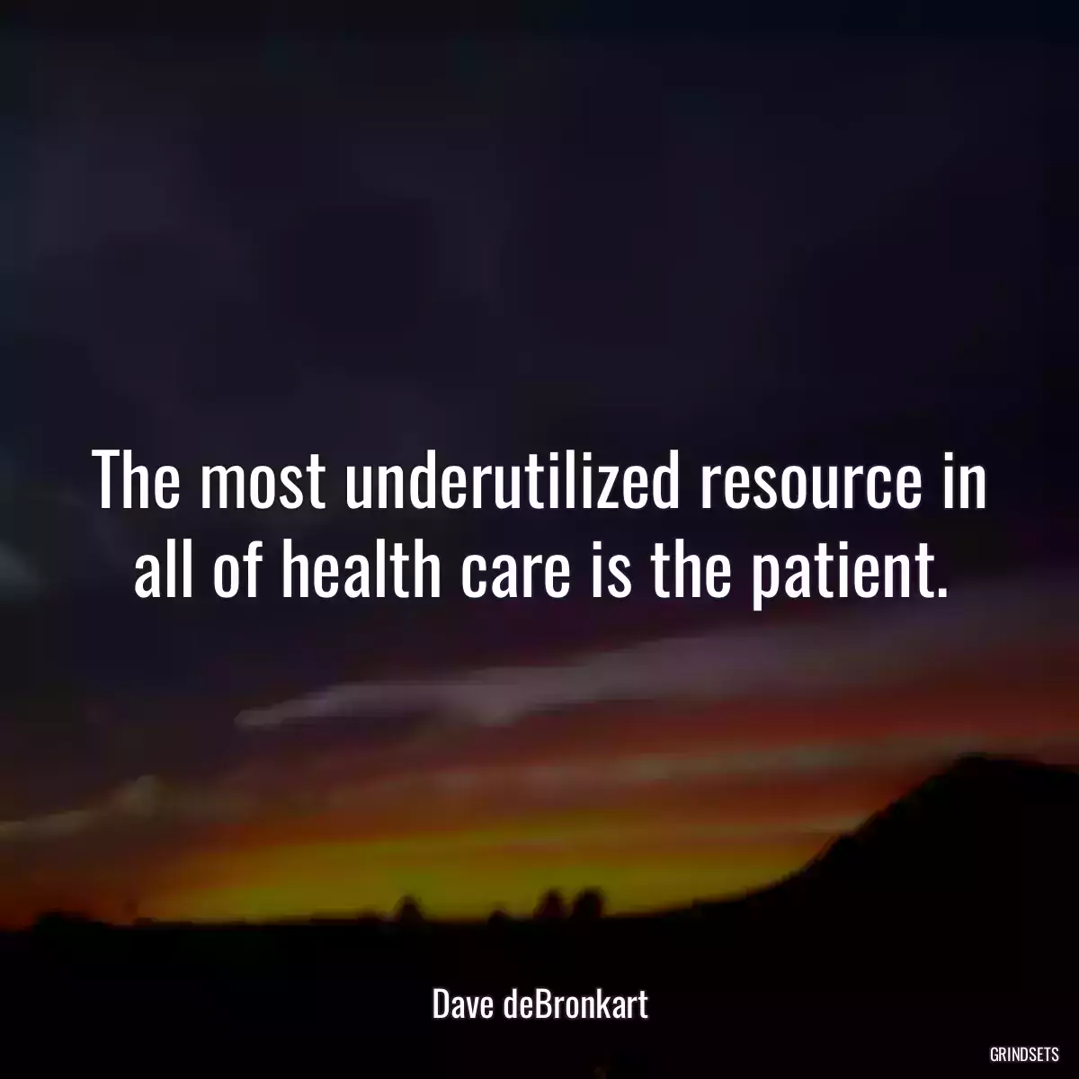 The most underutilized resource in all of health care is the patient.