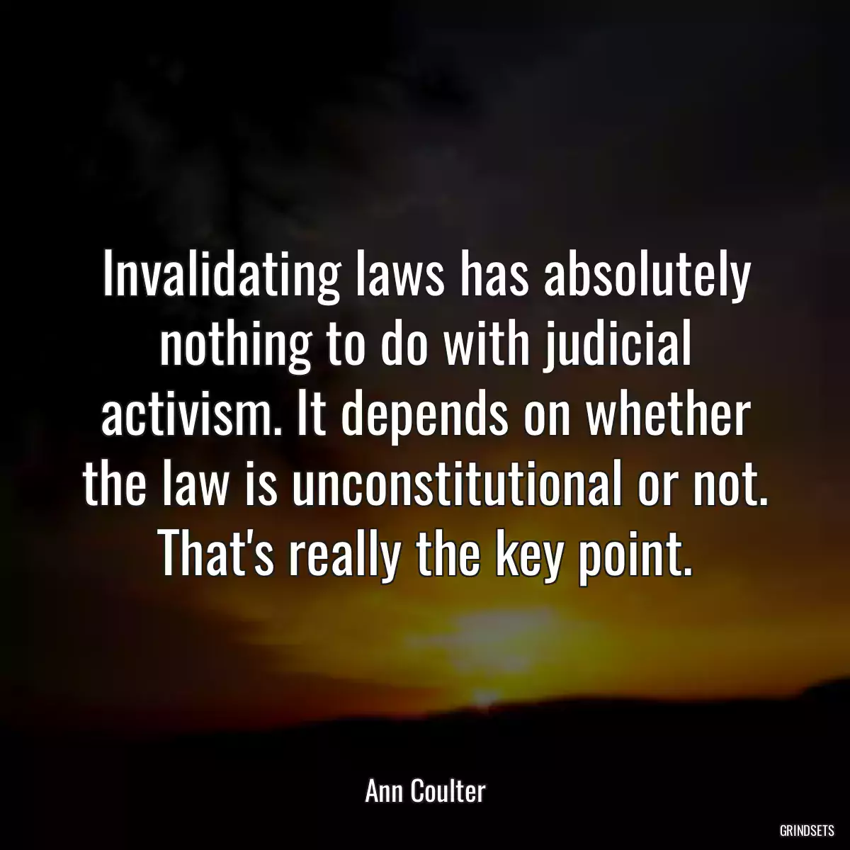 Invalidating laws has absolutely nothing to do with judicial activism. It depends on whether the law is unconstitutional or not. That\'s really the key point.