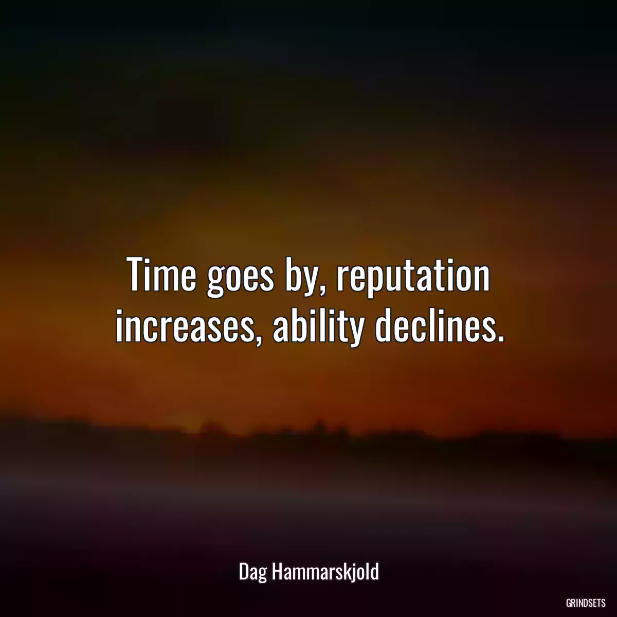 Time goes by, reputation increases, ability declines.