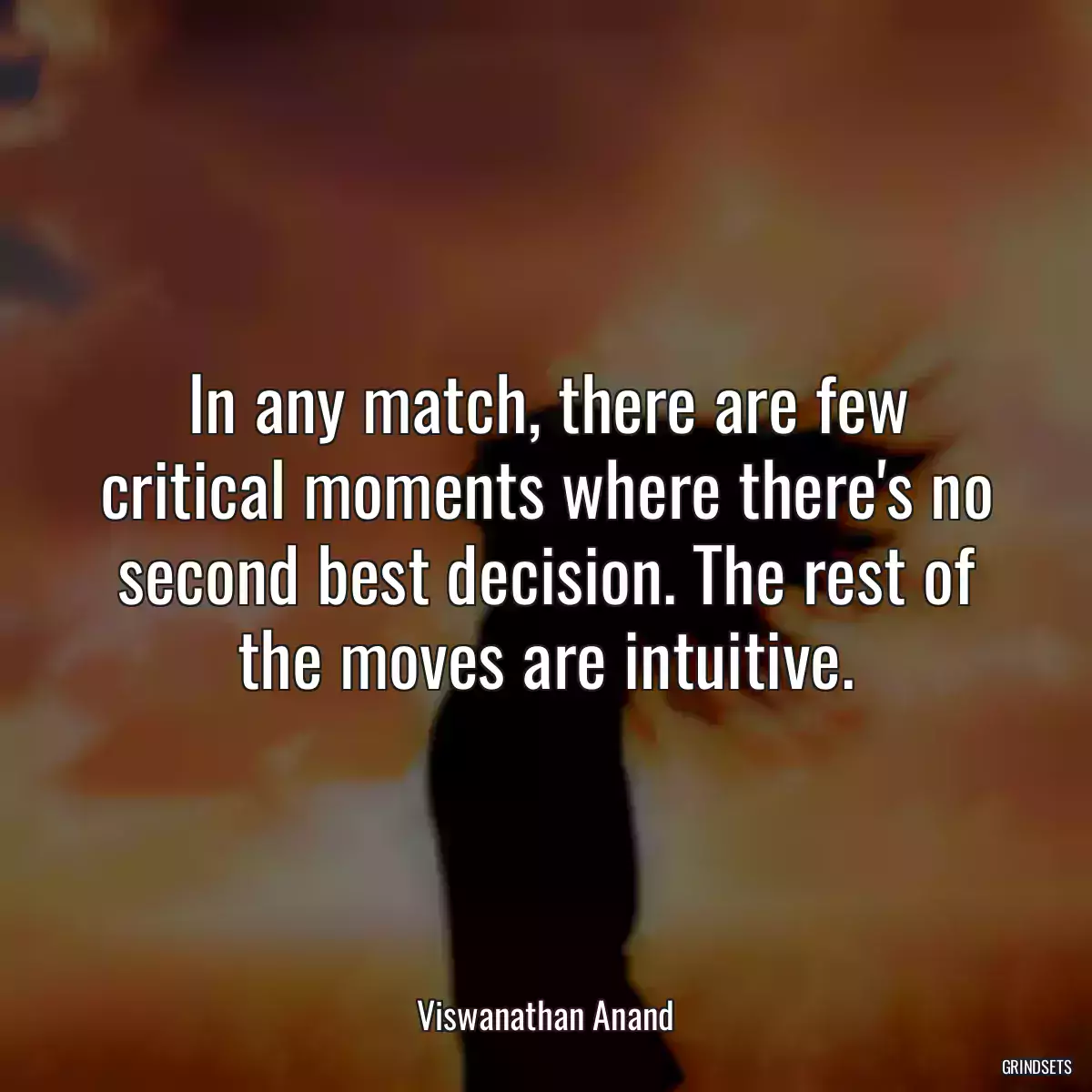 In any match, there are few critical moments where there\'s no second best decision. The rest of the moves are intuitive.