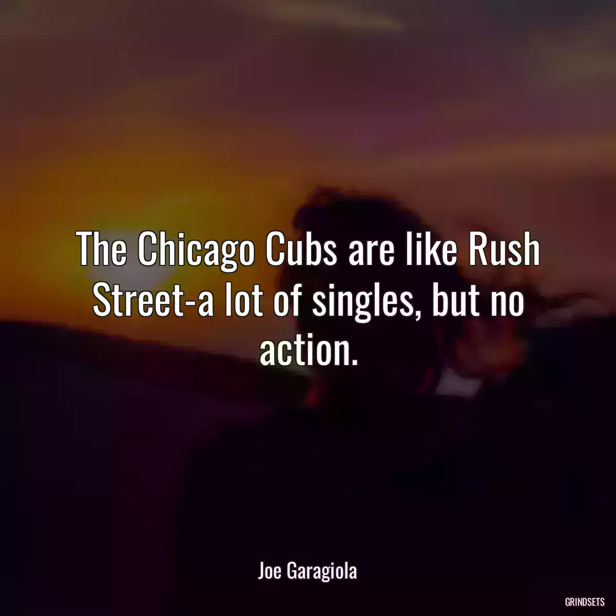 The Chicago Cubs are like Rush Street-a lot of singles, but no action.