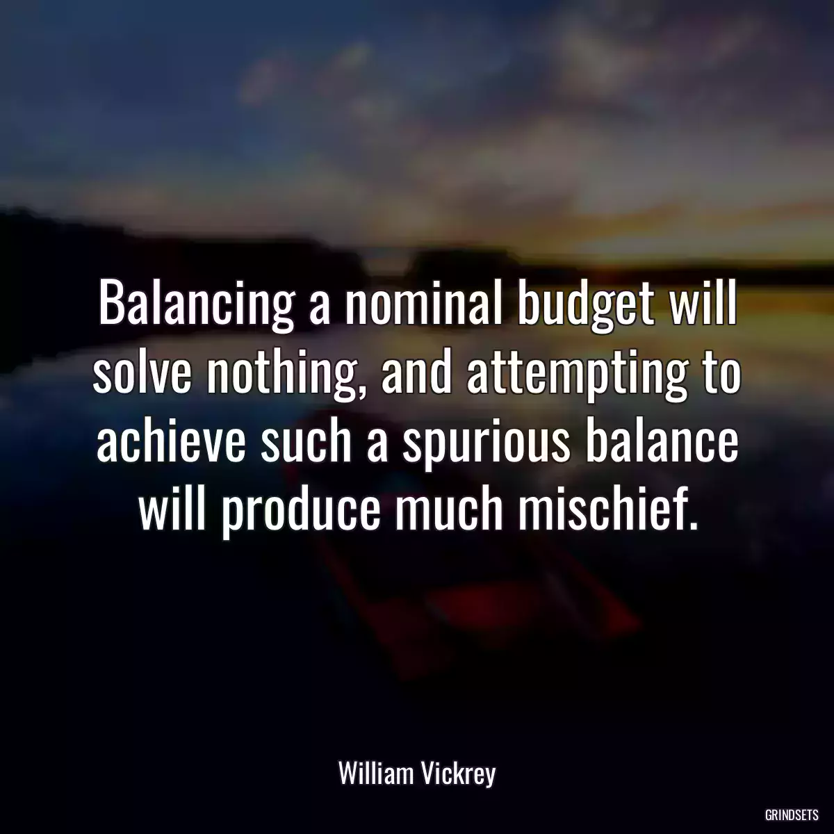 Balancing a nominal budget will solve nothing, and attempting to achieve such a spurious balance will produce much mischief.