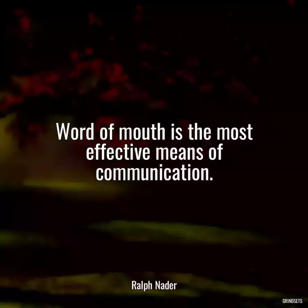 Word of mouth is the most effective means of communication.