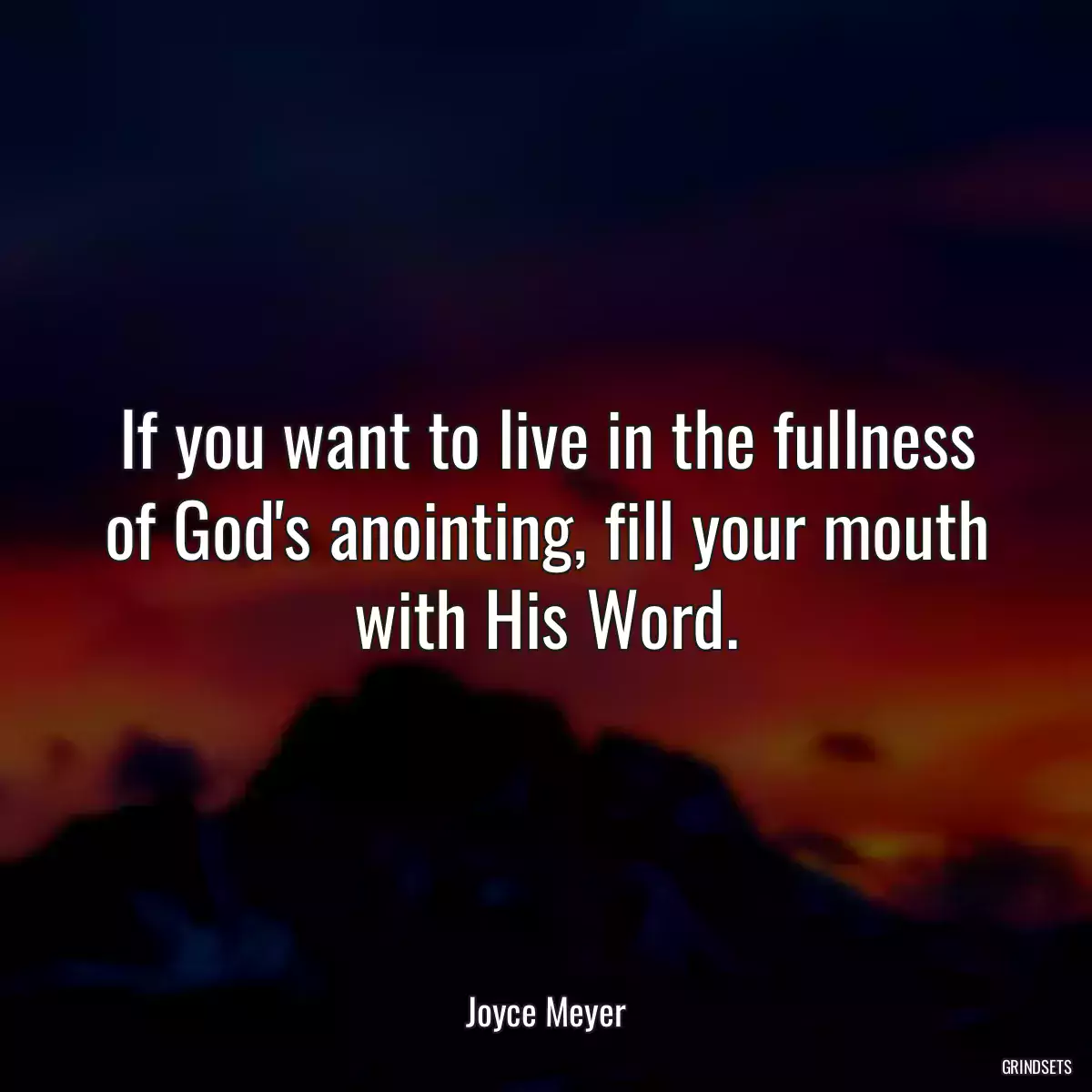 If you want to live in the fullness of God\'s anointing, fill your mouth with His Word.